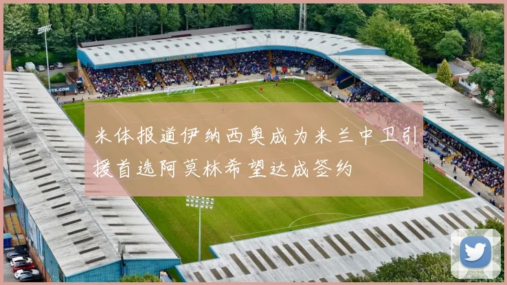 米体报道伊纳西奥成为米兰中卫引援首选阿莫林希望达成签约